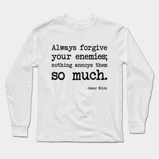 Oscar Wilde - Always forgive your enemies; nothing annoys them so much Long Sleeve T-Shirt